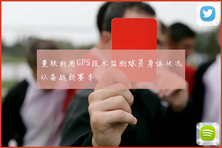 曼联利用GPS技术监测球员身体状况以备战新赛季