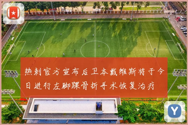 热刺官方宣布后卫本戴维斯将于今日进行左脚踝骨折手术恢复治疗